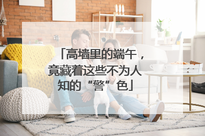 高墙里的端午，竟藏着这些不为人知的“警”色