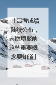 高考成绩陆续公布，志愿填报前这些重要概念要知道