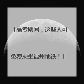 高考期间，这些人可免费乘坐福州地铁！