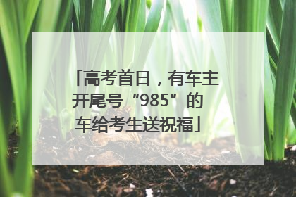 高考首日，有车主开尾号“985”的车给考生送祝福