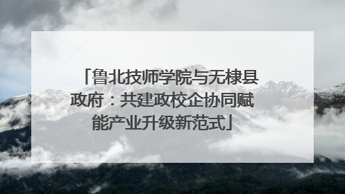 鲁北技师学院与无棣县政府：共建政校企协同赋能产业升级新范式
