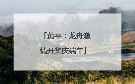 黄平：龙舟激情开桨庆端午
