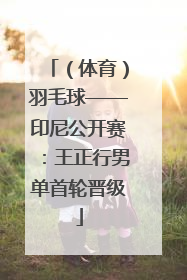 （体育）羽毛球——印尼公开赛：王正行男单首轮晋级