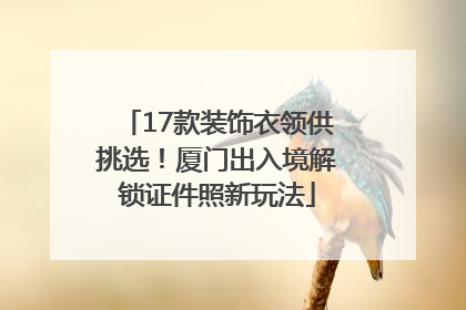 17款装饰衣领供挑选！厦门出入境解锁证件照新玩法