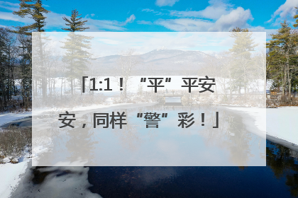 1:1！“平”平安安，同样“警”彩！