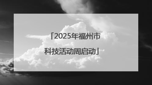 2025年福州市科技活动周启动