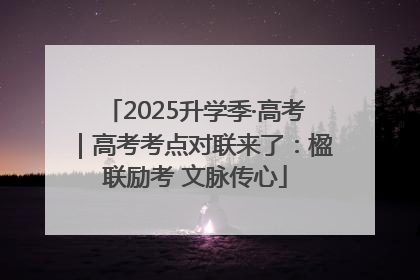 2025升学季·高考｜高考考点对联来了：楹联励考 文脉传心