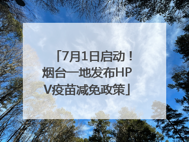 7月1日启动！烟台一地发布HPV疫苗减免政策