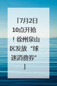 7月2日10点开抢！徐州泉山区发放“球迷消费券”