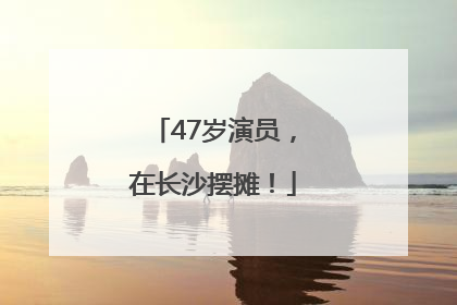 47岁演员，在长沙摆摊！