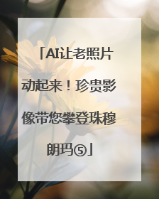 AI让老照片动起来！珍贵影像带您攀登珠穆朗玛⑤