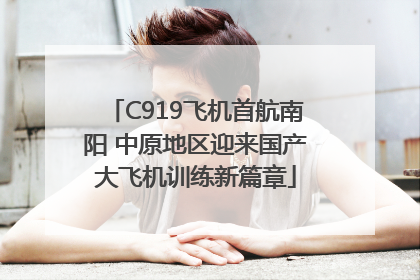 C919飞机首航南阳 中原地区迎来国产大飞机训练新篇章