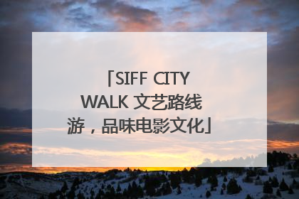 SIFF CITY WALK 文艺路线游，品味电影文化