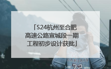 S24杭州至合肥高速公路宣城段一期工程初步设计获批